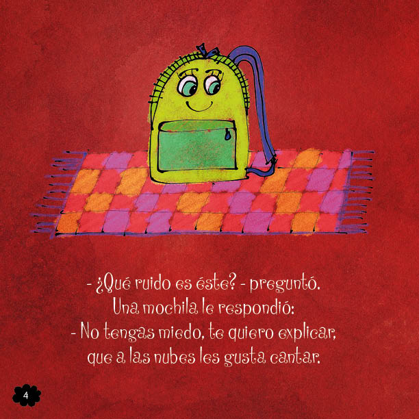 - ¿Qué ruido es éste? - preguntó. Una mochila le respondió: - No tengas miedo, te quiero explicar, que a las nubes les gusta cantar.